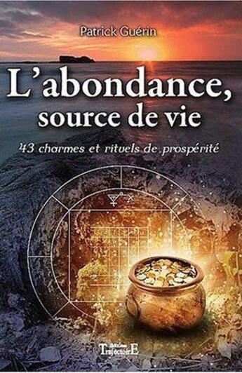 Couverture du livre « L'abondance, source de vie ; 43 charmes et rituels de prospérité » de Patrick Guerin aux éditions Trajectoire