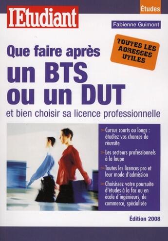 Couverture du livre « Que faire apres un BTS ou un DUT et bien choisir sa licence professionnelle » de Fabienne Guimont aux éditions L'etudiant