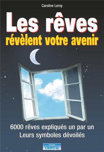 Couverture du livre « Les reves revelent votre avenir - 6000 reves expliques un par un leurs symboles devoiles » de Caroline Leroy aux éditions Cristal