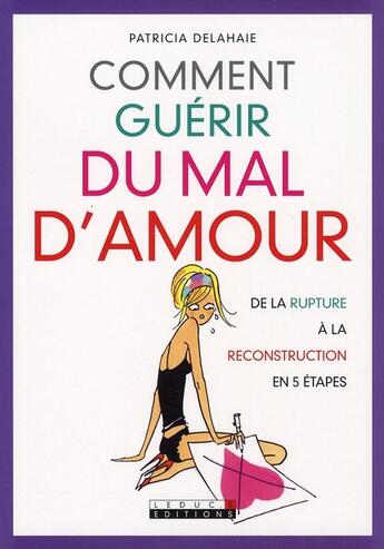 Couverture du livre « Comment guérir du mal d'amour ? de la rupture à la reconstruction en 5 étapes » de Patricia Delahaie aux éditions Leduc