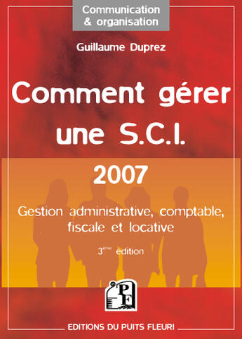 Couverture du livre « Comment gérer une s.c.i. en 2007 ; gestion administrative, fiscale, comptable et locative (3e édition) » de Guillaume Duprez aux éditions Puits Fleuri