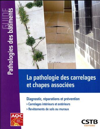 Couverture du livre « La pathologie des carrelages et chapes associées ; diagnostic, réparations et prévention » de Philippe Philipparie aux éditions Cstb