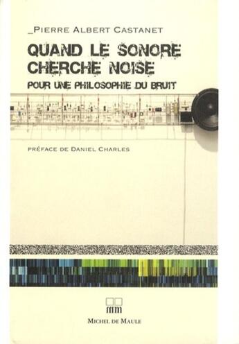 Couverture du livre « Quand le sonore cherche noise ; pour une philosophie du bruit » de Castanet/Charles aux éditions Michel De Maule