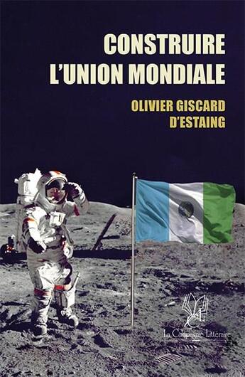 Couverture du livre « Construire l'union mondiale » de Olivier Giscard D'Estaing aux éditions La Compagnie Litteraire