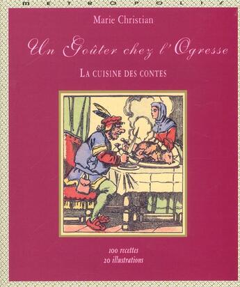 Couverture du livre « Un gouter chez l'ogresse - la cuisine des contes » de Marie Christian aux éditions Metropolis