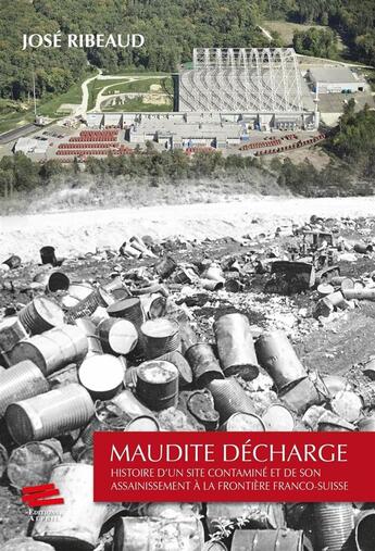 Couverture du livre « Maudite décharge ; histoire d'un site contaminé et de son assainissement à la frontière franc-suisse » de Jose Ribeaud aux éditions Alphil