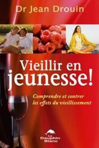 Couverture du livre « Vieillir en jeunesse ! comprendre et contrer les effets du vieillissement » de Jean Drouin aux éditions Dauphin Blanc