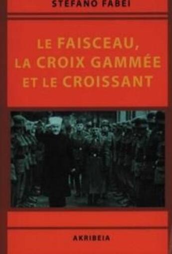 Couverture du livre « Le faisceau, la croix gammée et le croissant » de Stefano Fabei aux éditions Akribeia