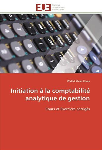 Couverture du livre « Initiation a la comptabilite analytique de gestion - cours et exercices corriges » de Khiari Karaa Wided aux éditions Editions Universitaires Europeennes