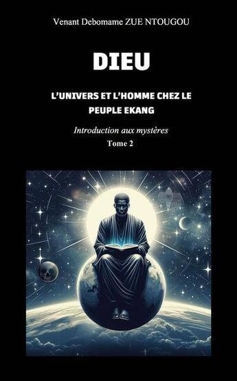 Couverture du livre « Introduction aux mystères Tome 2 : Dieu, l'univers et l'homme chez le peuple Ekang » de Venant Debomame Zue Ntougou aux éditions Stylit