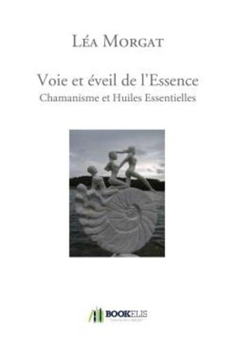 Couverture du livre « Voie et éveil de l'essence » de Lea Morgat aux éditions Bookelis