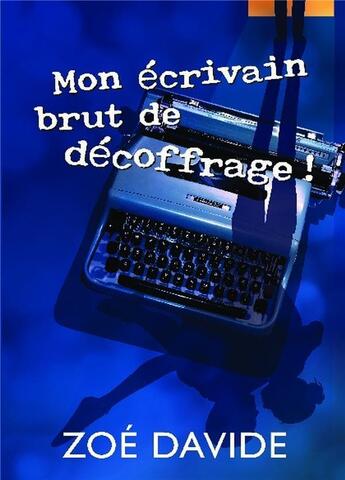 Couverture du livre « Mon écrivain brut de décoffrage » de Davide Zoe aux éditions Bookelis