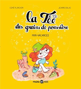Couverture du livre « La fée des grains de poussière Tome 2 : mini-vacances » de Esme Planchon et Jeanne Balas aux éditions Bd Kids