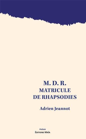 Couverture du livre « M.D.R. : Matricule De Rhapsodies » de Adrien Jeannot aux éditions Editions Maia