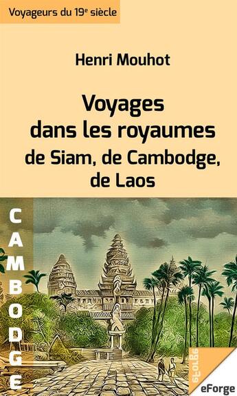 Couverture du livre « Voyages dans les royaumes de Siam, de Cambodge, de Laos » de Henri Mouhot aux éditions Eforge