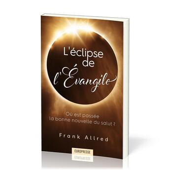 Couverture du livre « L'Éclipse de l'Évangile : Où est passée la bonne nouvelle du salut ? » de Frank Allred aux éditions Europresse