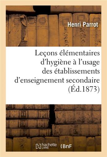 Couverture du livre « Lecons elementaires d'hygiene a l'usage des etablissements d'enseignement secondaire » de Parrot-H aux éditions Hachette Bnf