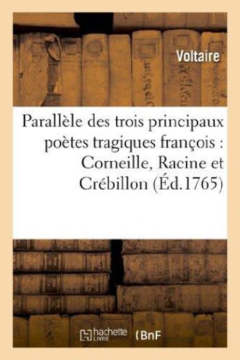 Couverture du livre « Parallèle des trois principaux poètes tragiques françois : Corneille, Racine et Crébillon : ; Précédé d'un abrégé de leurs vies, et d'un catalogue raisonné de leurs ouvrages,... » de Voltaire aux éditions Hachette Bnf