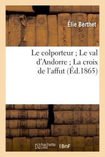 Couverture du livre « Le colporteur Le val d'Andorre La croix de l'affut » de Berthet Elie aux éditions Hachette Bnf