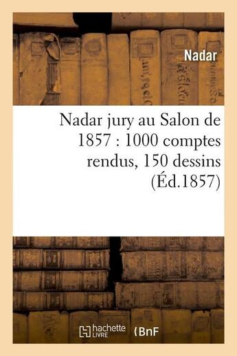 Couverture du livre « Nadar jury au salon de 1857 : 1000 comptes rendus, 150 dessins (ed.1857) » de Nadar aux éditions Hachette Bnf