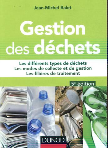 Couverture du livre « Gestion des déchets ; types de déchets, filières de traitement et données réglementaires (5e édition) » de Jean-Michel Balet aux éditions Dunod