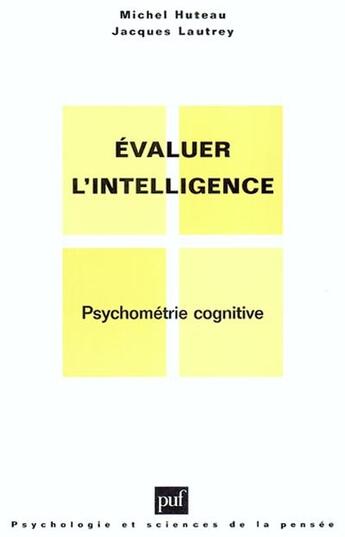 Couverture du livre « Évaluer l'intelligence ; psychométrie cognitive » de Michel Huteau et Jacques Lautrey aux éditions Puf