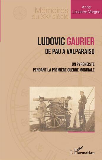 Couverture du livre « Ludovic Gaurier, de Pau à Valparaiso : un pyrénéiste pendant la Première Guerre mondiale » de Anne Lasserre-Vergne aux éditions L'harmattan