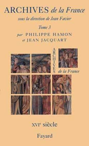 Couverture du livre « Archives de la France Tome 3 : le XVIe siècle » de Jean Jacquart et Philippe Hamon aux éditions Fayard