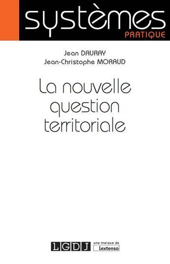 Couverture du livre « La nouvelle question territoriale » de Jean-Christophe Moraud et Jean Dauray aux éditions Lgdj