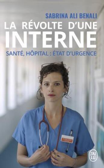 Couverture du livre « La révolte d'une interne ; santé, hôpital : état d'urgence » de Sabrina Ali Benali aux éditions J'ai Lu