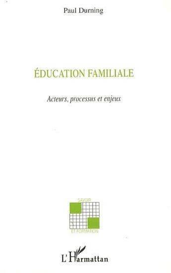 Couverture du livre « Éducation familiale ; acteurs, processus et enjeux » de Paul Durning aux éditions L'harmattan