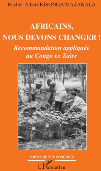 Couverture du livre « Africains, nous devons changer ! recommandation appliquée au Congo ex Zaïre » de Rachel-Albert Kisonga Mazakala aux éditions L'harmattan