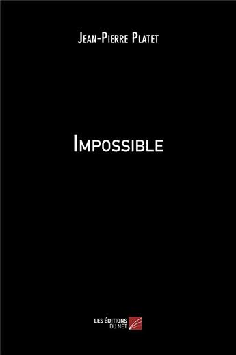 Couverture du livre « Impossible » de Platet Jean-Pierre aux éditions Editions Du Net