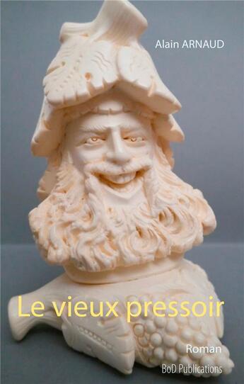 Couverture du livre « Le vieux pressoir » de Alain Arnaud aux éditions Books On Demand