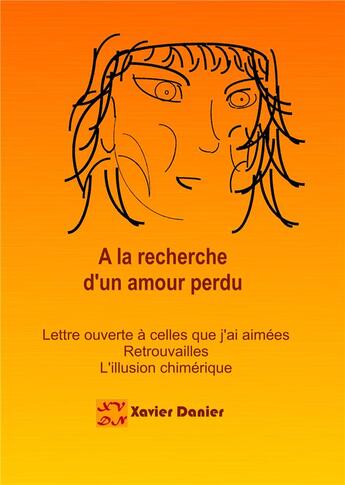 Couverture du livre « À la recherche d'un amour perdu ; lettre ouverte à celles que j'ai aimées ; retrouvailles ; l'illusion chimérique » de Xavier Danier aux éditions Books On Demand