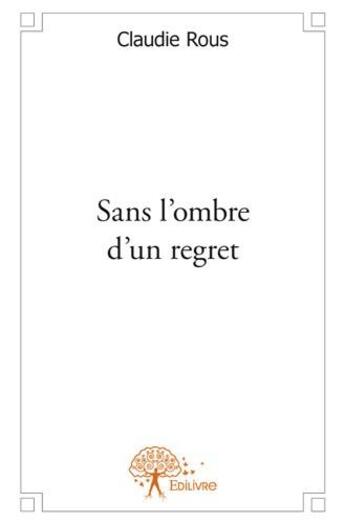 Couverture du livre « Sans l'ombre d'un regret » de Claudie Rous aux éditions Edilivre