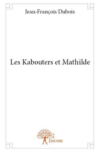 Couverture du livre « Les kabouters et Mathilde » de Jean-Francois Dubois aux éditions Edilivre