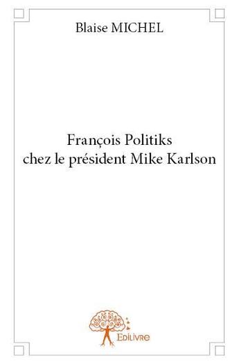 Couverture du livre « François Politiks chez le président Mike Karlson » de Blaise Michel aux éditions Edilivre