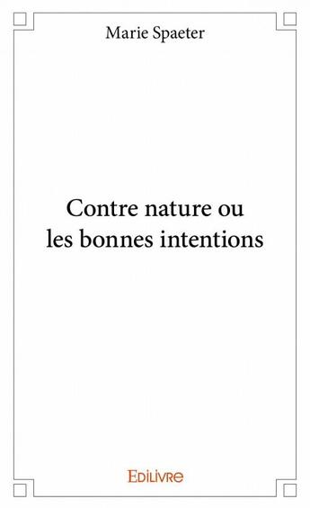 Couverture du livre « Contre nature ou les bonnes intentions » de Marie Spaeter aux éditions Edilivre