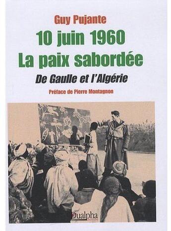 Couverture du livre « 10 juin 1960 ; la paix sabordée ; De Gaulle et l'Algérie » de Guy Pujante aux éditions Dualpha