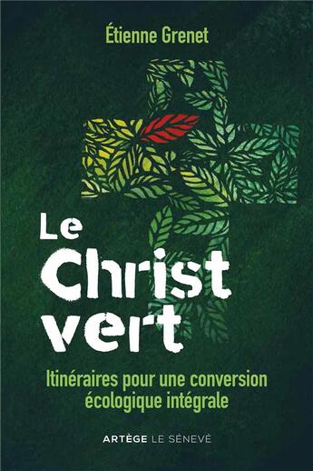 Couverture du livre « Le Christ vert : itinéraires pour une conversion écologique intégrale » de Etienne Grenet aux éditions Le Seneve