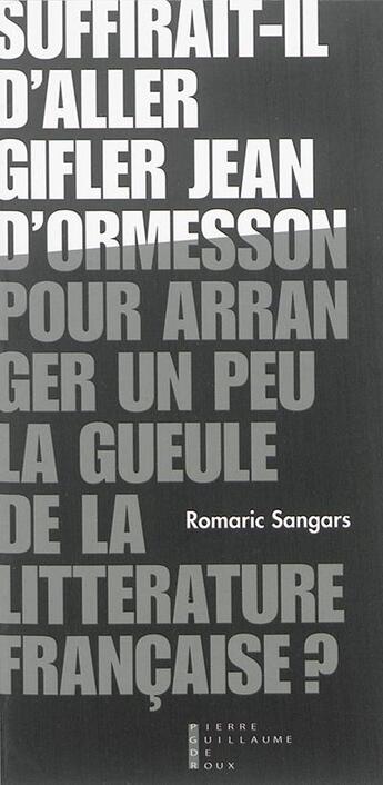 Couverture du livre « Suffirait-il d'aller gifler Jean d'Ormesson pour arranger un peu la gueule de la littérature française? » de Romaric Sangars aux éditions Pierre-guillaume De Roux