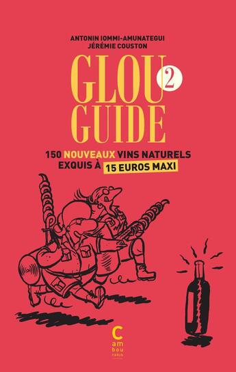 Couverture du livre « Glou guide t.2 ; 150 nouveaux vins naturels exquis à 15 euros maxi (2e édition) » de Antonin Iommi-Amunategui et Jeremie Couston aux éditions Cambourakis
