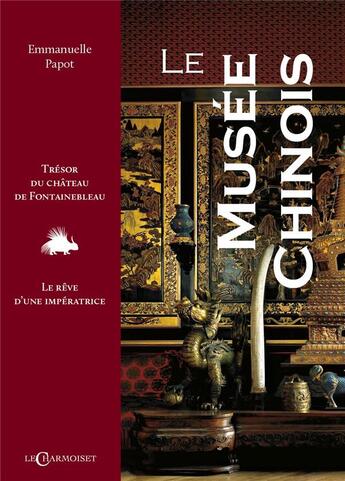 Couverture du livre « Le Musée chinois : Trésor du château de Fontainebleau, le rêve d'une impératrice » de Emmanuelle Papot aux éditions Le Charmoiset