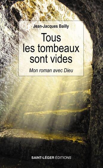 Couverture du livre « Tous les tombeaux sont vides : Mon roman avec Dieu » de Jean-Francois Bailly aux éditions Saint-leger