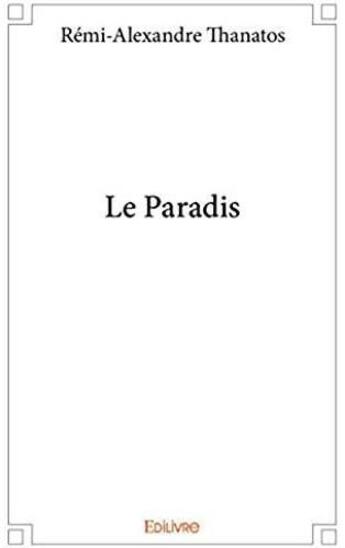 Couverture du livre « Le paradis » de Remi-Alexandre Thanatos aux éditions Edilivre