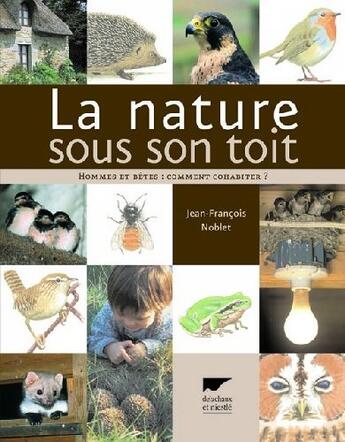 Couverture du livre « La nature sous son toit ; hommes et bêtes : comment cohabiter ? » de Noblet Jean-Francois aux éditions Delachaux & Niestle