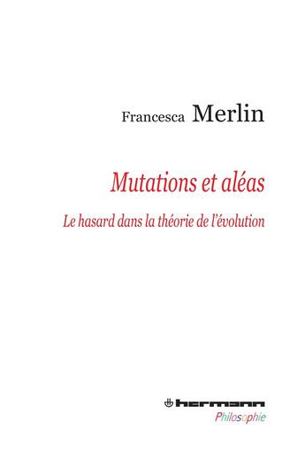 Couverture du livre « Mutations et aléas ; le hasard dans la théorie de l'évolution » de Francesca Merlin aux éditions Hermann