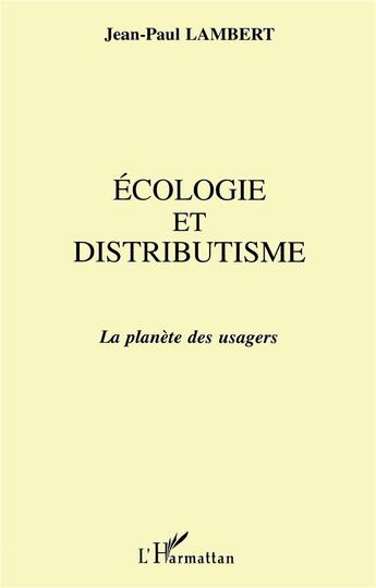 Couverture du livre « Écologie et distributisme ; la planète des usagers » de Jean-Paul Lambert aux éditions L'harmattan