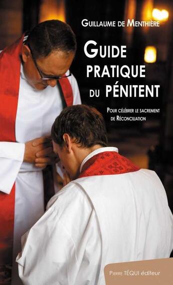 Couverture du livre « Guide pratique du pénitent : Pour célébrer le sacrement de réconciliation » de Guillaume De Menthiere aux éditions Tequi